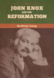 Title: John Knox and the Reformation, Author: Andrew Lang