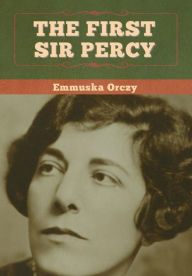 Title: The First Sir Percy, Author: Emmuska Orczy