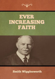 Title: Ever Increasing Faith, Author: Smith Wigglesworth