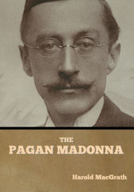 Title: The Pagan Madonna, Author: Harold Macgrath