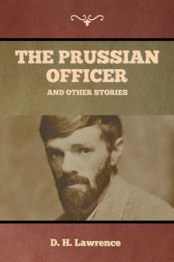 Title: The Prussian Officer and Other Stories, Author: D. H. Lawrence