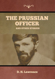 Title: The Prussian Officer and Other Stories, Author: D. H. Lawrence