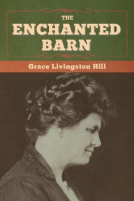 Title: The Enchanted Barn, Author: Grace Livingston Hill