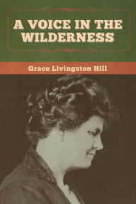 Title: A Voice in the Wilderness, Author: Grace Livingston Hill