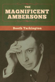 Title: The Magnificent Ambersons, Author: Booth Tarkington