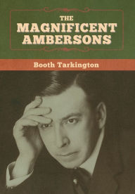 Title: The Magnificent Ambersons, Author: Booth Tarkington