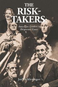 Title: The Risk-Takers: American Leaders in Desperate Times, Author: Joel Schlesinger