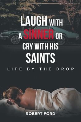 Laugh with a Sinner or Cry His Saints: Life by the Drop