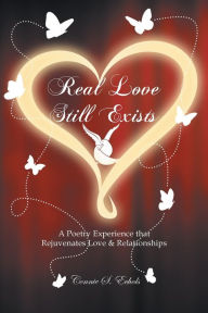 Title: Real Love Still Exists: A Poetry Experience that Rejuvenates Love and Relationships, Author: Connie S Echols