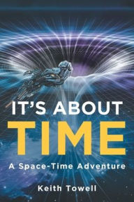 Title: It's About Time: A Space-Time Adventure, Author: Keith Towell