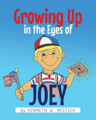 Title: Growing Up in the Eyes of Joey, Author: Kenneth W. Hestich