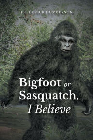 Title: Big Foot or Sasquatch, I Believe, Author: Frederick Humberson
