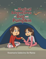 Title: The Magical Adventures of Bug and Pumpkin, Author: Rosemarie Caldovino De Manna