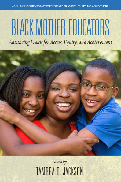 Black Mother Educators: Advancing PRAXIS for Access, Equity and Achievement
