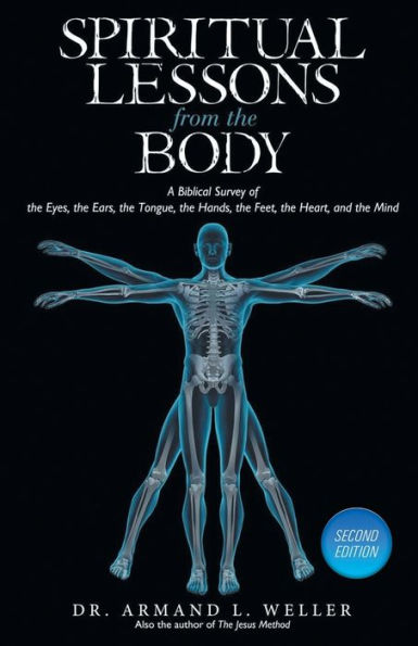 Spiritual Lessons From The Body: A Biblical Survey Of Eyes, Ears, Tongue, Hands, Feet, Heart, And Mind