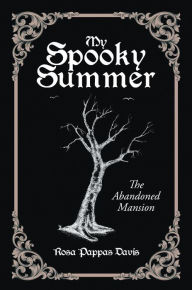 Title: My Spooky Summer: The Abandoned Mansion, Author: Rosa Pappas Davis