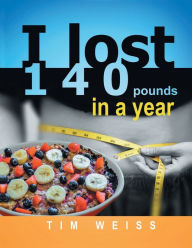 Title: I Lost 140 Pounds In A Year, Author: Tim Weiss