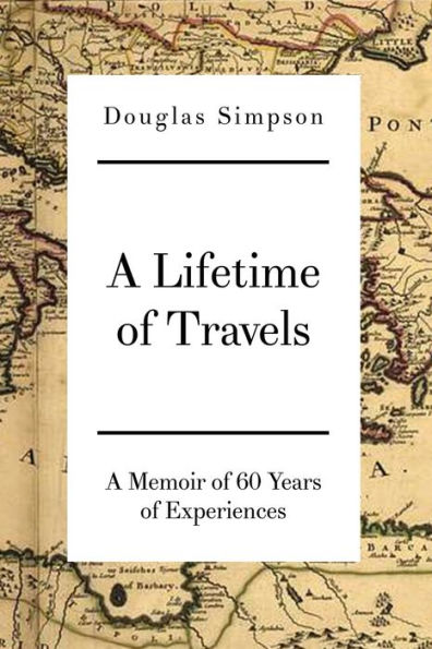 A Lifetime of Travels: A Memoir of 60 Years of Experiences
