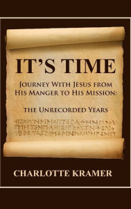 Title: It's Time to Journey with Jesus from His Manger to His Mission: The Unrecorded Years, Author: Charlotte Kramer