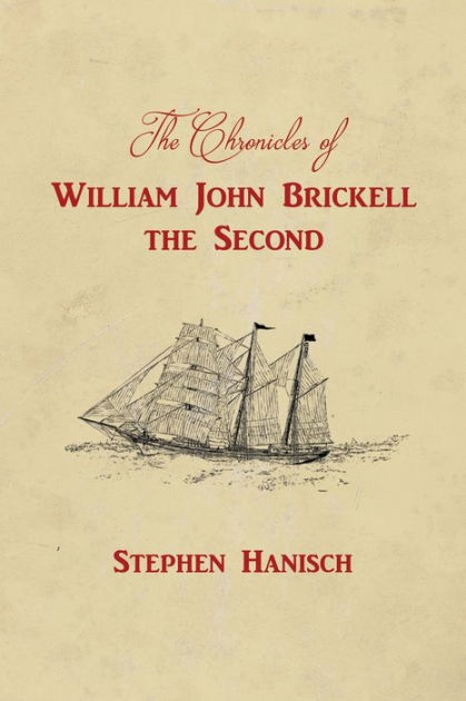 The Chronicles of William John Brickell the Second by Stephen Hanisch ...