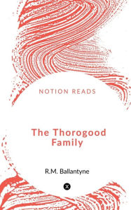 Title: The Thorogood Family, Author: Robert Michael Ballantyne