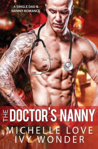 Title: The Doctor's Nanny: A Single Dad & Nanny Romance, Author: Michelle Love