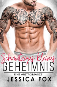 Title: Schmutziges kleines Geheimnis: Eine Arztromanze, Author: Jessica Fox