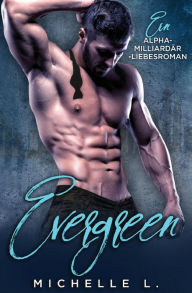 Title: Evergreen: Ein Alpha-Milliardär-Liebesroman, Author: Michelle L