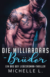 Title: Die Milliardärs-Brüder: Ein Bad Boy Liebesroman-Thriller, Author: Michelle L
