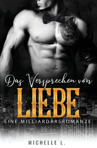 Title: Das Versprechen von Liebe: Eine Milliardärsromanze, Author: Michelle L