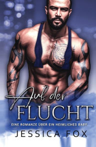 Title: Auf der Flucht: Eine Romanze über ein heimliches Baby, Author: Jessica Fox