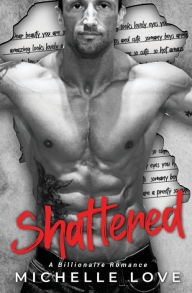 Title: Shattered: A Billionaire Romance, Author: Michelle Love