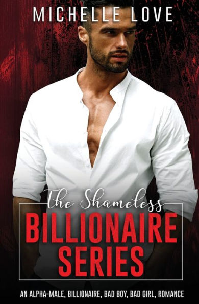 The Shameless Billionaire Series: An Alpha-Male, Billionaire, Bad Boy, Girl, Romance