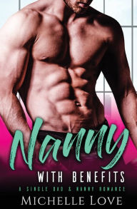 Title: Nanny with Benefits: A Single Dad & Nanny Romance, Author: Michelle Love