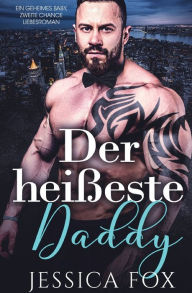 Title: Der heißeste Daddy: Ein geheimes Baby, zweite Chance Liebesroman, Author: Jessica Fox