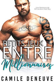 Title: Petits Jeux entre Millionnaires: Romance de Milliardaire, Author: Camile Deneuve