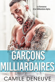 Title: Le Club des Mauvais Garçons Milliardaires: Une Romance de Milliardaire Bad Boy, Author: Camile Deneuve