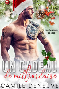 Title: Un Cadeau de milliardaire: Une Romance de Noël, Author: Camile Deneuve