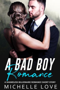 Title: A Bad Boy Romance: A Shameless Billionaire Romance Short Story, Author: Michelle Love