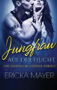 Title: Jungfrau auf der Flucht: Eine Jungfrau-Milliardärs-Romanze, Author: Michelle L