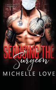 Title: Seducing the Surgeon: A Single Daddy Romance, Author: Michelle Love