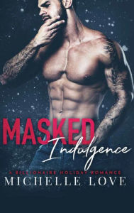 Title: Masked Indulgence: A Billionaire Holiday Romance, Author: Michelle Love