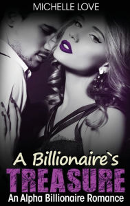 Title: A Billionaire's Treasure: An Alpha Billionaire Romance, Author: Michelle Love