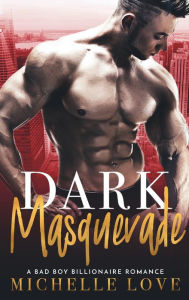 Title: Dark Masquerade: A Bad Boy Billionaire Romance, Author: Michelle Love