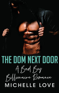 Title: The Dom Next Door: A Bad Boy Billionaire Romance, Author: Michelle Love