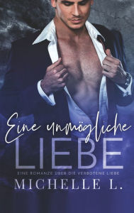 Title: Eine unmögliche Liebe: Eine Romanze über die verbotene Liebe, Author: Michelle L