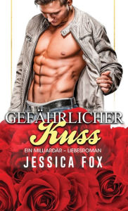 Title: Gefährlicher Kuss: Ein Milliardär - Liebesroman, Author: Jessica Fox