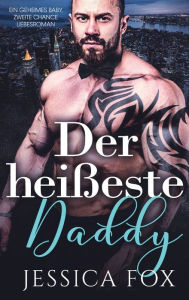 Title: Der heißeste Daddy: Ein geheimes Baby, zweite Chance Liebesroman, Author: Jessica Fox