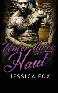 Title: Unter ihrer Haut: Eine Bad Boy Milliardär Liebesroman, Author: Jessica Fox