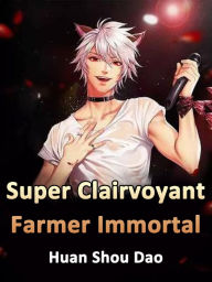 Title: Super Clairvoyant Farmer Immortal: Volume 1, Author: Huan ShouDao